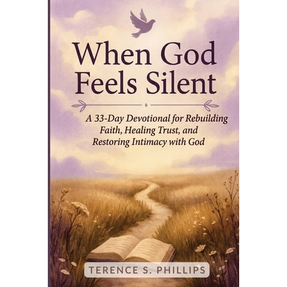 When God Feels Silent - A 33-Day Devotional for Rebuilding Faith, Healing Trust, and Restoring Intimacy with God, (Paperback)
