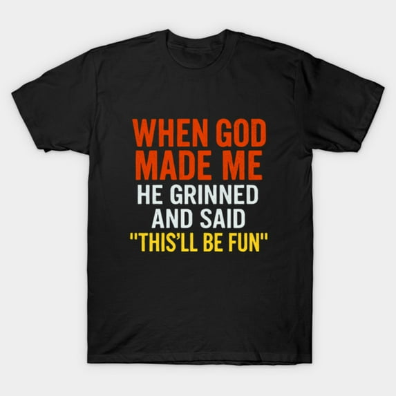 When God Made Me He Grinned And Said Funny Sarcastic Saying Retro Graphic - Unique Gift Tee G1809 T-Shirt, for men and women, Up to Size 5XL
