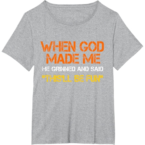 When God Made Me He Grinned And Said Funny Sarcastic Saying T-Shirt