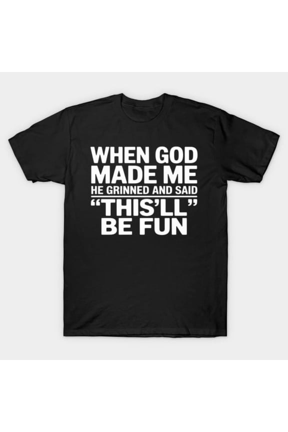 When God Made Me He Grinned And Said Funny Saying Humor Retro Quote Graphic - Top Pick G1760 T-Shirt, for men and women, Up to Size 5XL New V19058