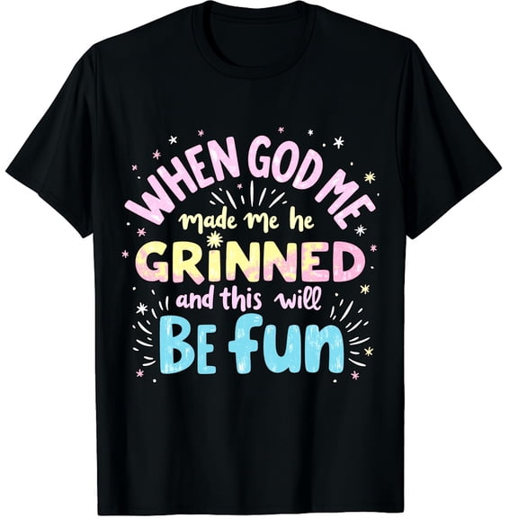 When God Made Me He Grinned And Said This Will Be Fun Graphic Black T-Shirt for Men and Women
