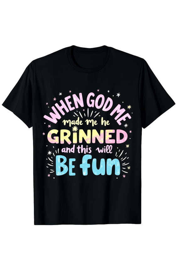 When God Made Me He Grinned And Said This Will Be Fun Graphic Black T-Shirt for Men and Women