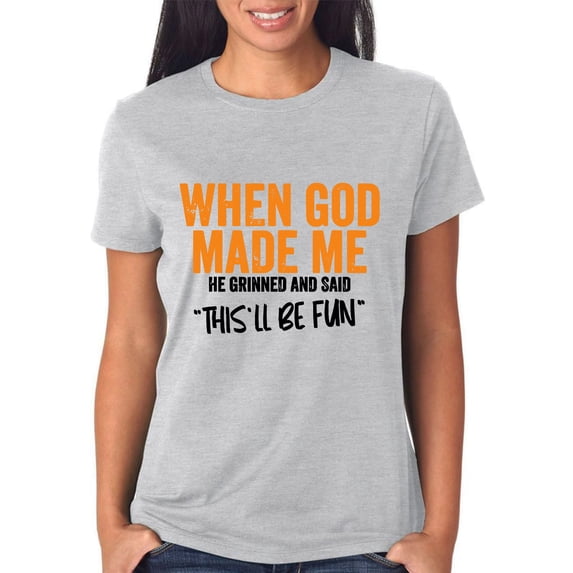 When God Made Me He Grinned And Said This'll Be Fun Shirt, When God Made Me He Grinned And Said Shirt