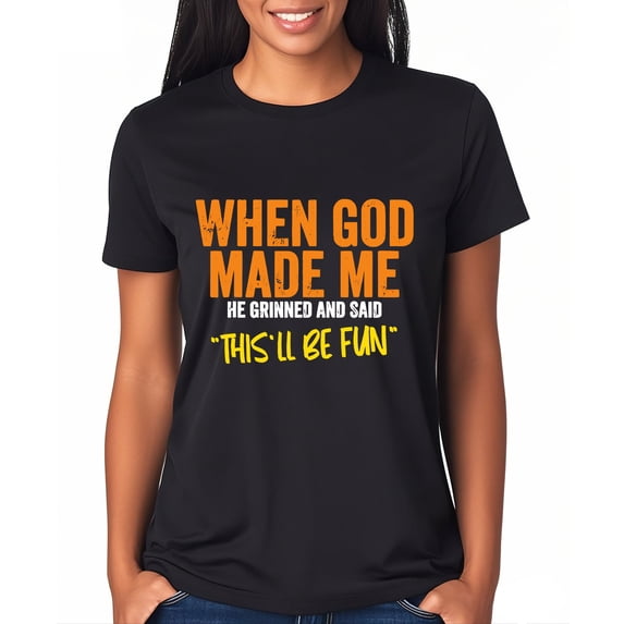 When God Made Me He Grinned And Said This'll Be Fun Shirt, When God Made Me He Grinned And Said Shirt