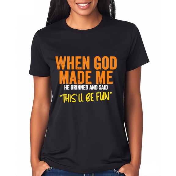 When God Made Me He Grinned And Said This'll Be Fun Shirt, When God Made Me He Grinned And Said Shirt