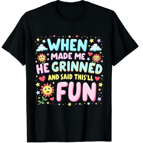 When God Made Me He Grinned Said This'll Be Fun Graphic Black T-Shirt for Men and Women