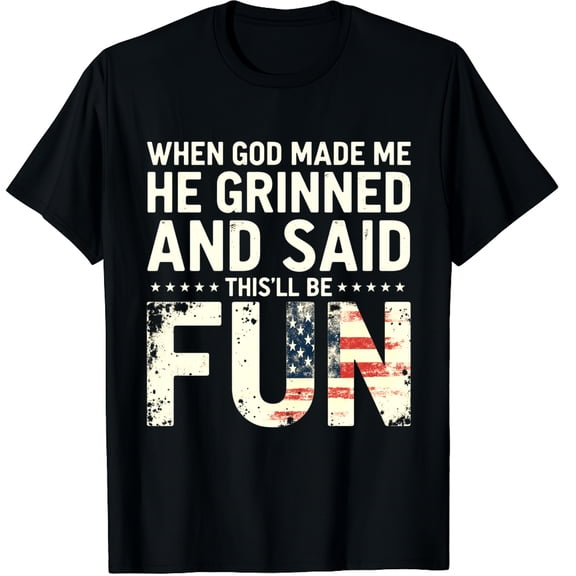 When God Made Me He Grinned Said This'll Be Fun Patriotic Graphic Black T-Shirt for Men and Women
