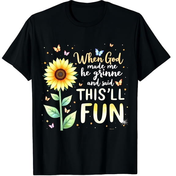 When God Made Me He Grinned Said This'll Be Fun Sarcastic Graphic Black T-Shirt for Men and Women
