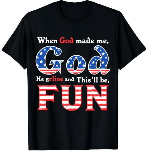 When God Made Me He Grinned Said This'll Be Fun Sarcastic Graphic Black T-Shirt for Men and Women