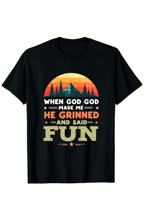 When God Made Me He Grinned Said This'll Be Fun Sarcastic Graphic Black T-Shirt for Men and Women