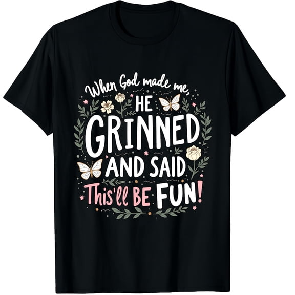 When God Made Me He Grinned Said This'll Be Fun Sarcastic Graphic Crew Neck Short Sleeve T-Shirts (Men's, Women's)