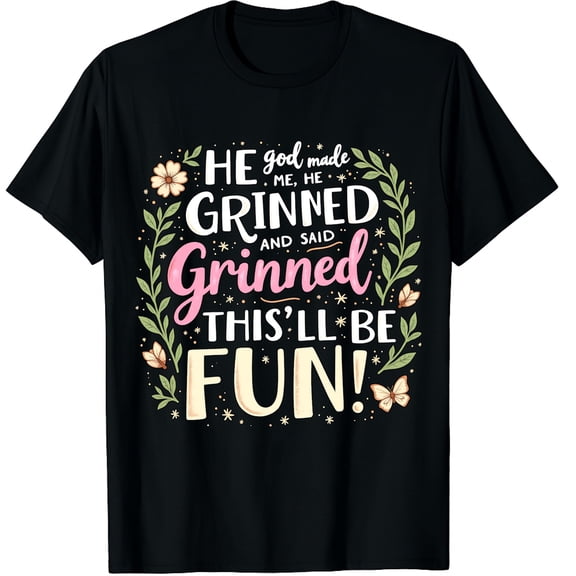 When God Made Me He Grinned Said This'll Be Fun Sarcastic Graphic Crew Neck Short Sleeve T-Shirts (Men's, Women's)