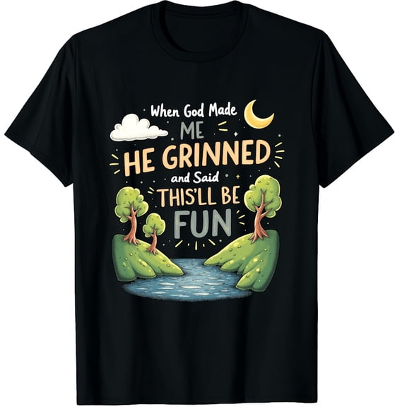 When God Made Me He Grinned Said This'll Be Fun Sarcastic Graphic Crew Neck Short Sleeve T-Shirts (Men's, Women's)