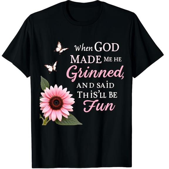 When God Made Me He Grinned and Said Funny Birthday Quotes Graphic Crew Neck Short Sleeve T-Shirts (Men's, Women's)