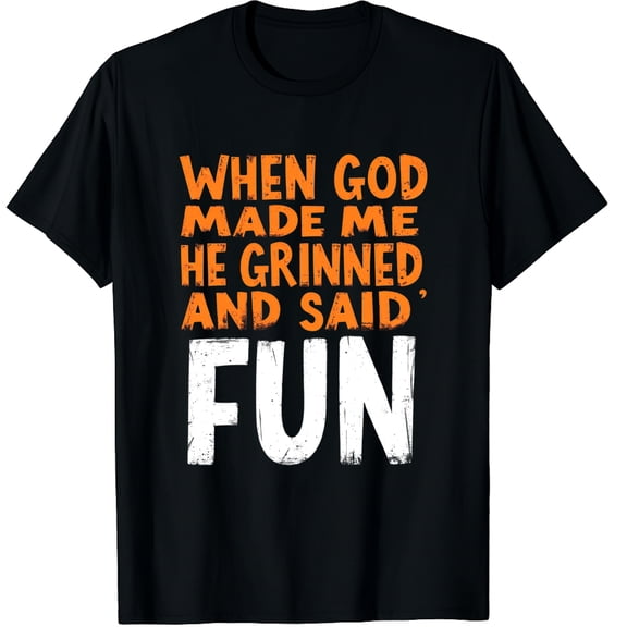 When God Made Me He Grinned and Said Funny Sarcastic Saying Graphic Crew Neck Short Sleeve T-Shirts (Men's, Women's)