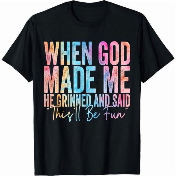 When God Made Me He Grinned and Said Funny Sarcastic Saying T-Shirt