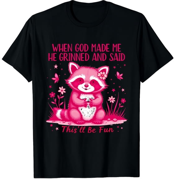 When God Made Me He Grinned and Said This’ll Be Fun Raccon Graphic Black T-Shirt for Men and Women