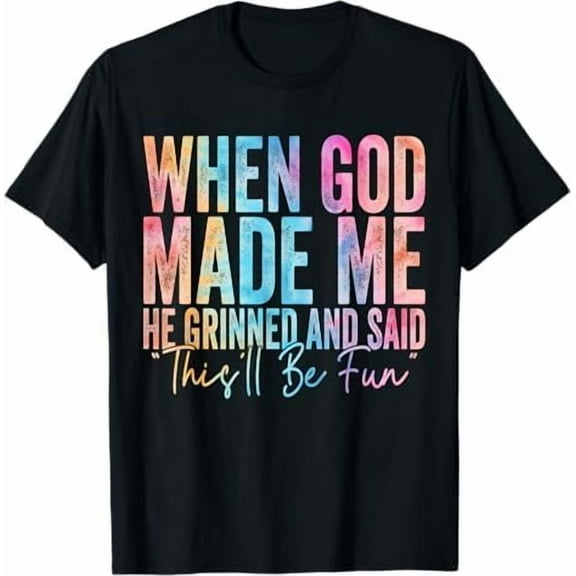 When God Made Me He Grinned and Said This'll Be Fun Religious Christian T-Shirt Funny Sarcastic Saying Tee Shirt