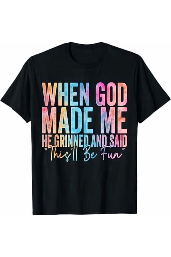 When God Made Me He Grinned and Said This'll Be Fun Religious Christian T-Shirt Funny Sarcastic Saying Tee Shirt