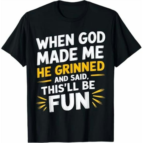 When God Made Me He Grinned and Said This'll Be Fun Religious Christian T-Shirt Funny Sarcastic Saying Tee Shirt
