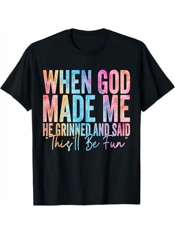 When God Made Me He Grinned and Said This'll Be Fun Religious Christian T-Shirt Funny Sarcastic Saying Tee Shirt