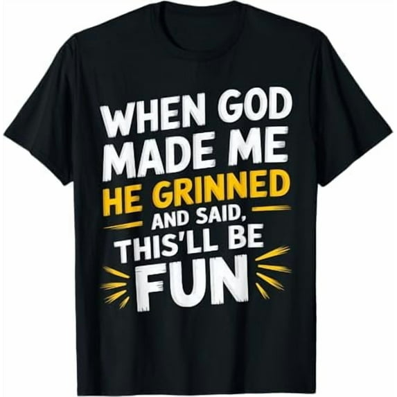 When God Made Me He Grinned and Said This'll Be Fun Religious Christian T-Shirt Funny Sarcastic Saying Tee Shirt
