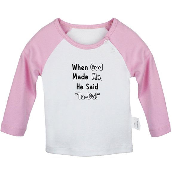 When God Made Me He Said Ta-Da Funny T shirt For Baby, Newborn Babies T-shirts, Infant Tops, 0-24M Kids Graphic Tees Clothing (Long Pink Raglan T-shirt, 6-12 Months)