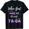 thumbnail image 1 of When God Made Me He Said TaDa Funny T-Shirt, 1 of 6
