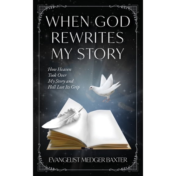 When God Rewrites My Story: How Heaven Took Over My Story and Hell Lost Its Grip, (Paperback)
