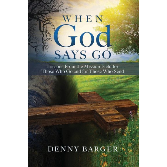 When God Says Go: Lessons From the Mission Field for Those Who Go and for Those Who Send: Lessons From the Mission Field, (Paperback)