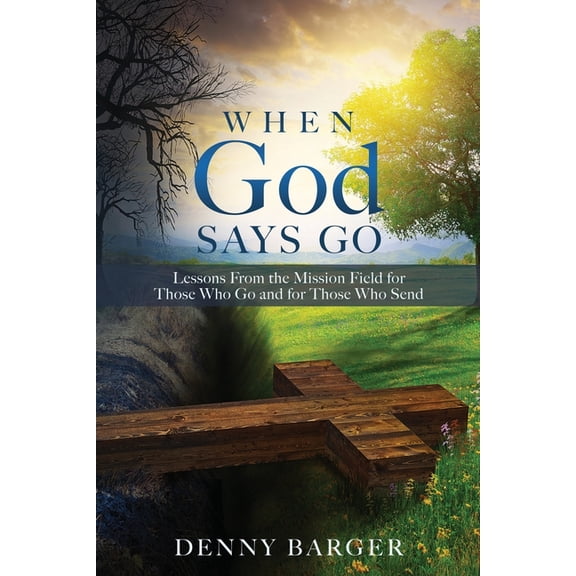 When God Says Go: Lessons From the Mission Field for Those Who Go and for Those Who Send, (Paperback)