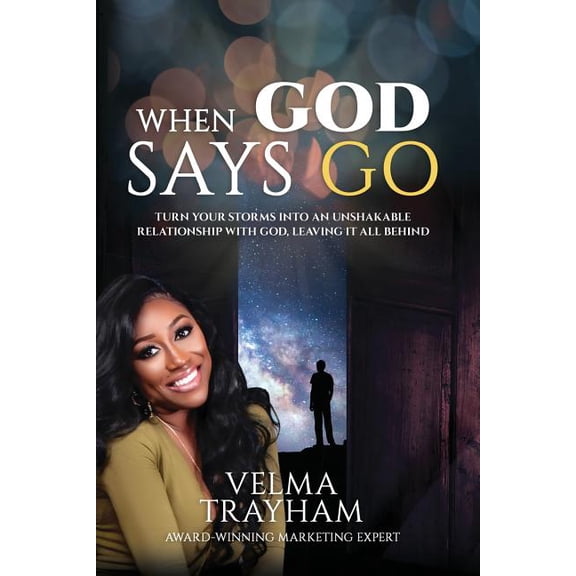 When God Says Go: Turn Your Storms Into An Unshakable Relationship With God, Leaving It All Behind, (Paperback)