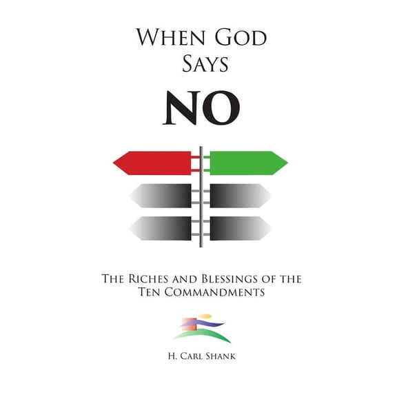 When God Says No: The Riches and Blessings of the Ten Commandments, (Paperback)