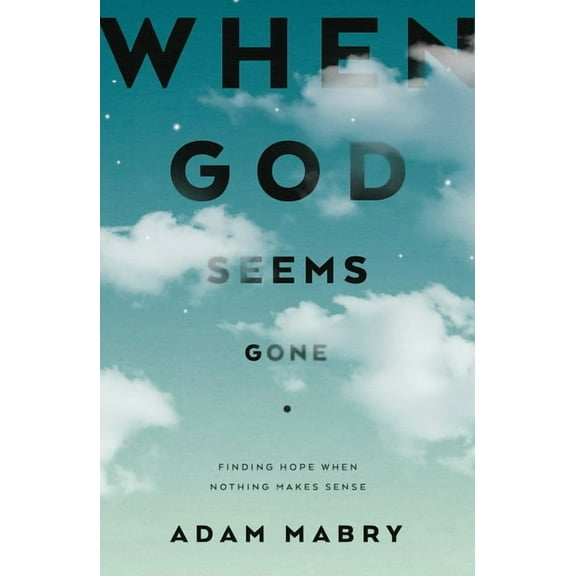 When God Seems Gone: Finding Hope When Nothing Makes Sense, (Paperback)