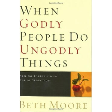 Pre-Owned When Godly People Do Ungodly Things: Arming Yourself in the Age of Seduction (Hardcover) 0805424652 9780805424652