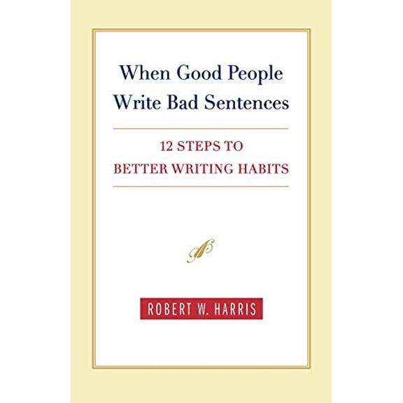 Pre-Owned When Good People Write Bad Sentences: 12 Steps to Better Writing Habits (Paperback) 0312328044 9780312328047