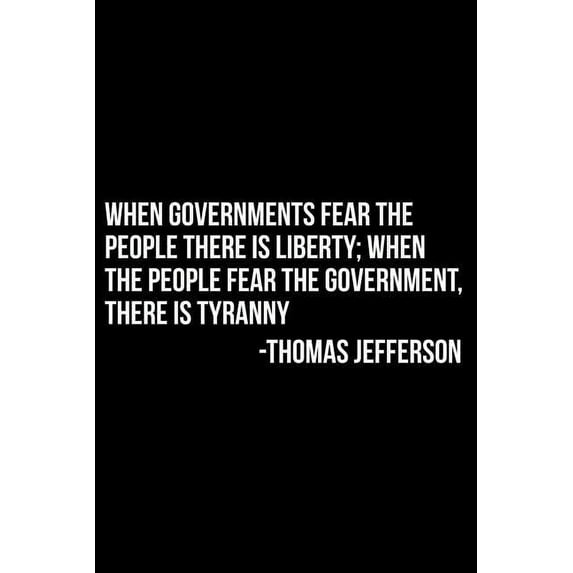 When Governments Fear the People There Is Liberty; When the People Fear the Government, There Is Tyranny -Thomas Jefferson (Paperback)