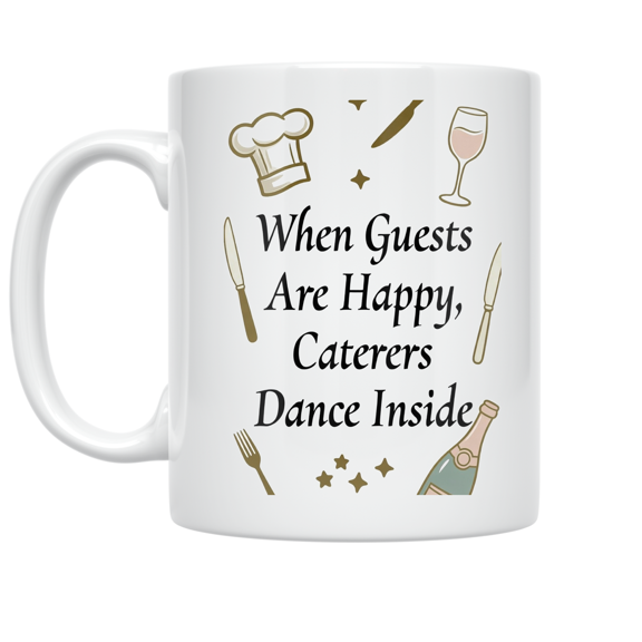 When Guests Are Happy Caterers Dance Inside - Catering Enthusiast - 11 oz Ceramic Coffee Mug