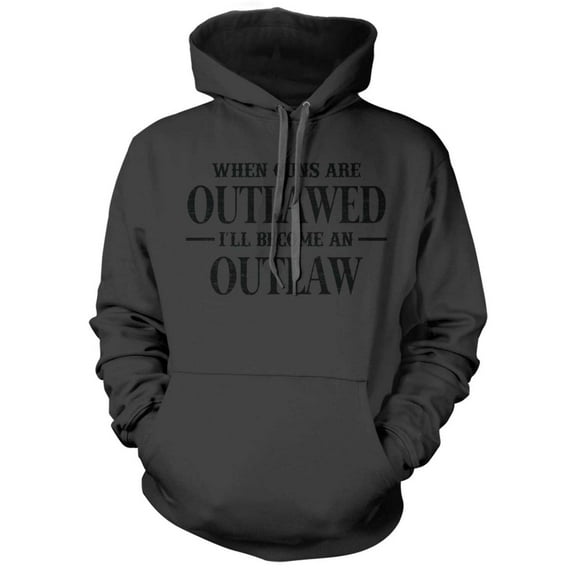 When Guns Are Outlawed I will become an Outlaw Hoodie