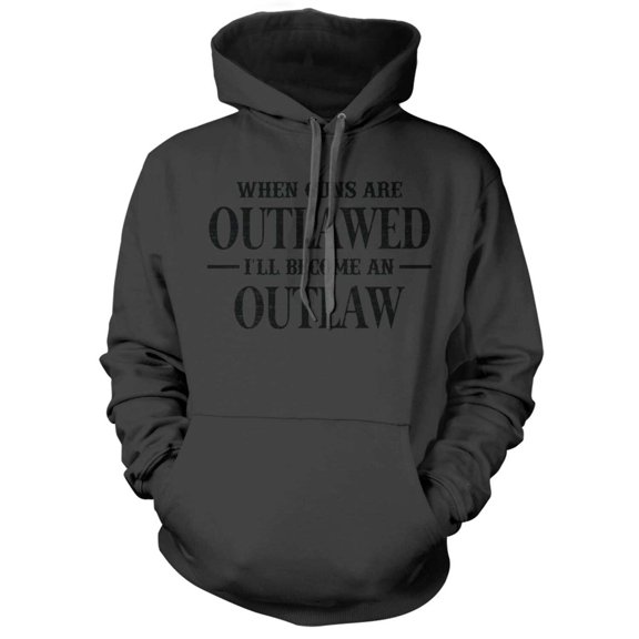 When Guns Are Outlawed I will become an Outlaw Hoodie