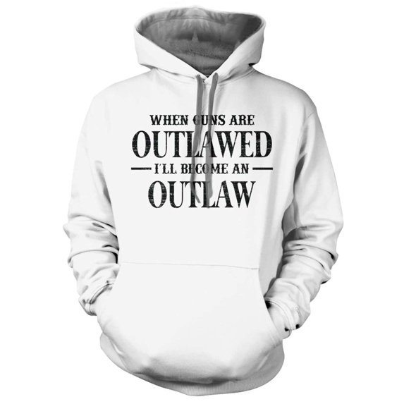 When Guns Are Outlawed I will become an Outlaw Hoodie
