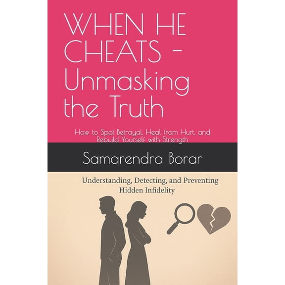 When He Cheats - Unmasking the Truth: infidelity - A Complete Guide for Wives and Girlfriends to Understand and Prevent, (Paperback)