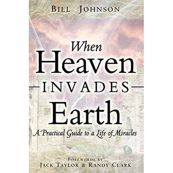 Pre-Owned When Heaven Invades Earth: A Practical Guide to a Life of Miracles (Paperback) 0768429528 9780768429527