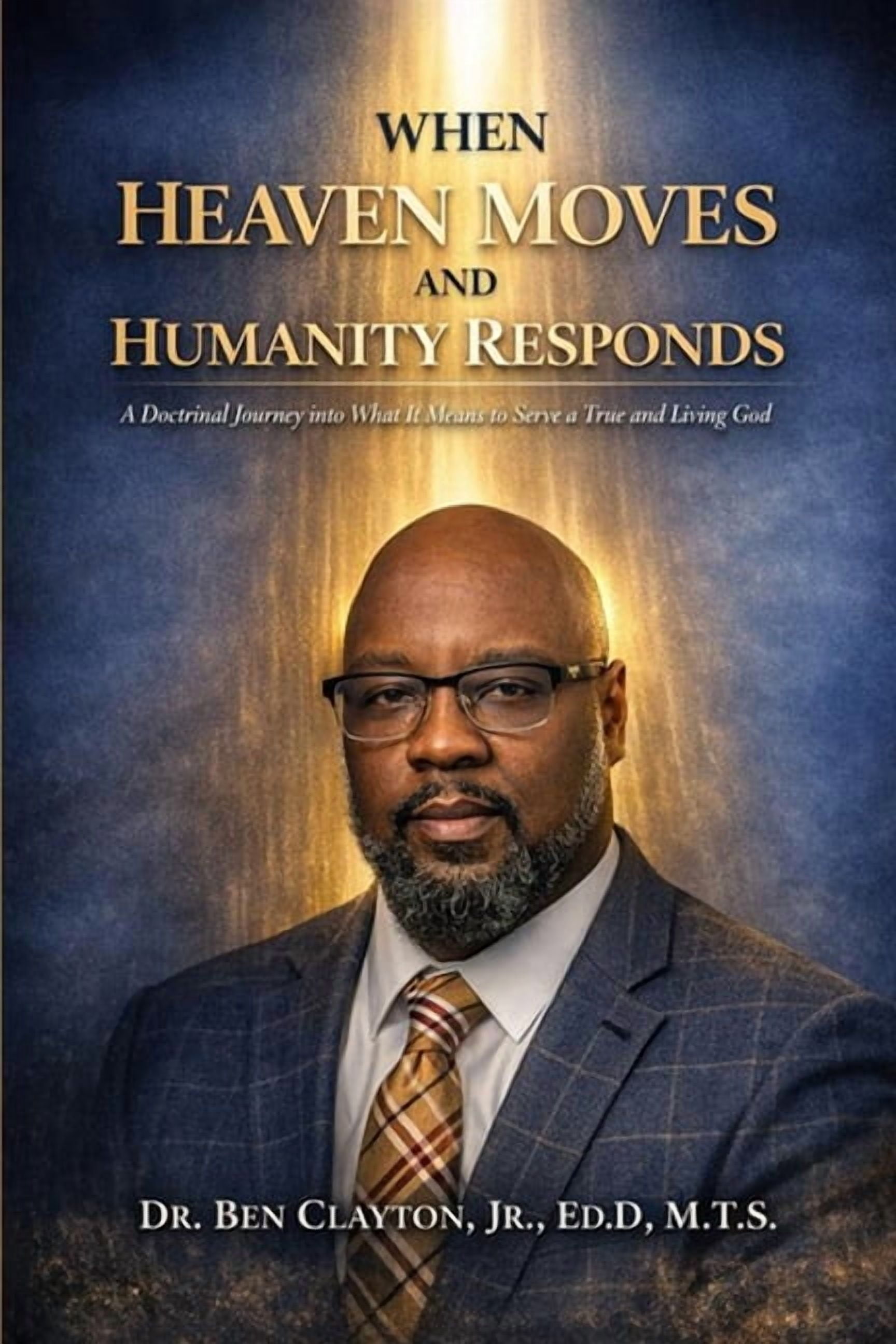 When Heaven Moves and Humanity Responds: A Doctrinal Journey into What It Means to Serve a True and Living God, (Paperback)
