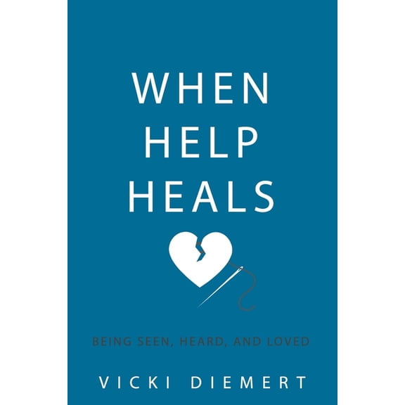 When Help Heals: Being Seen, Heard and Loved Paperback 1672416175 9781672416177 Vicki Diemert