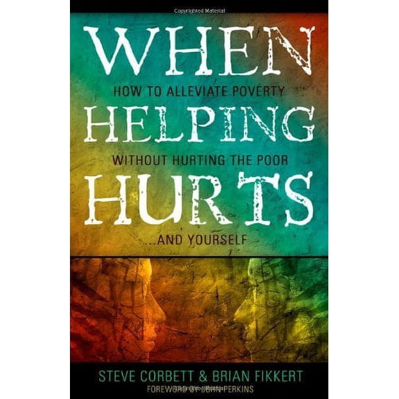 When Helping Hurts: How To Alleviate Poverty Without Hurting The Poor . . . And Yourself - eBook