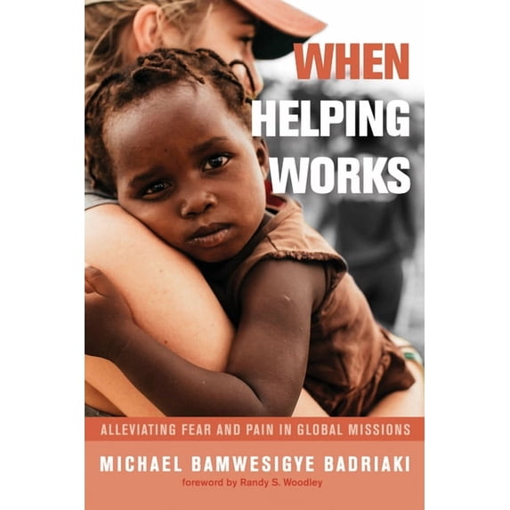 When Helping Works: Alleviating Fear and Pain in Global Missions, (Paperback)