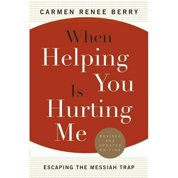 When Helping You Is Hurting Me: Escaping the Messiah Trap, (Paperback)