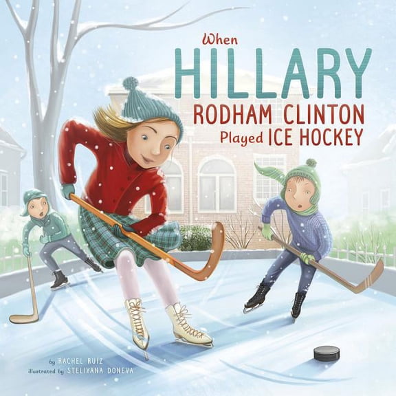 When Hillary Rodham Clinton Played Ice Hockey (Hardcover) by Rachel Ruiz