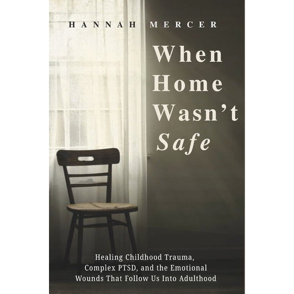 When Home Wasn't Safe: Healing Childhood Trauma, Complex PTSD, and the Emotional Wounds That Follow Us Into Adulthood, (Paperback)
